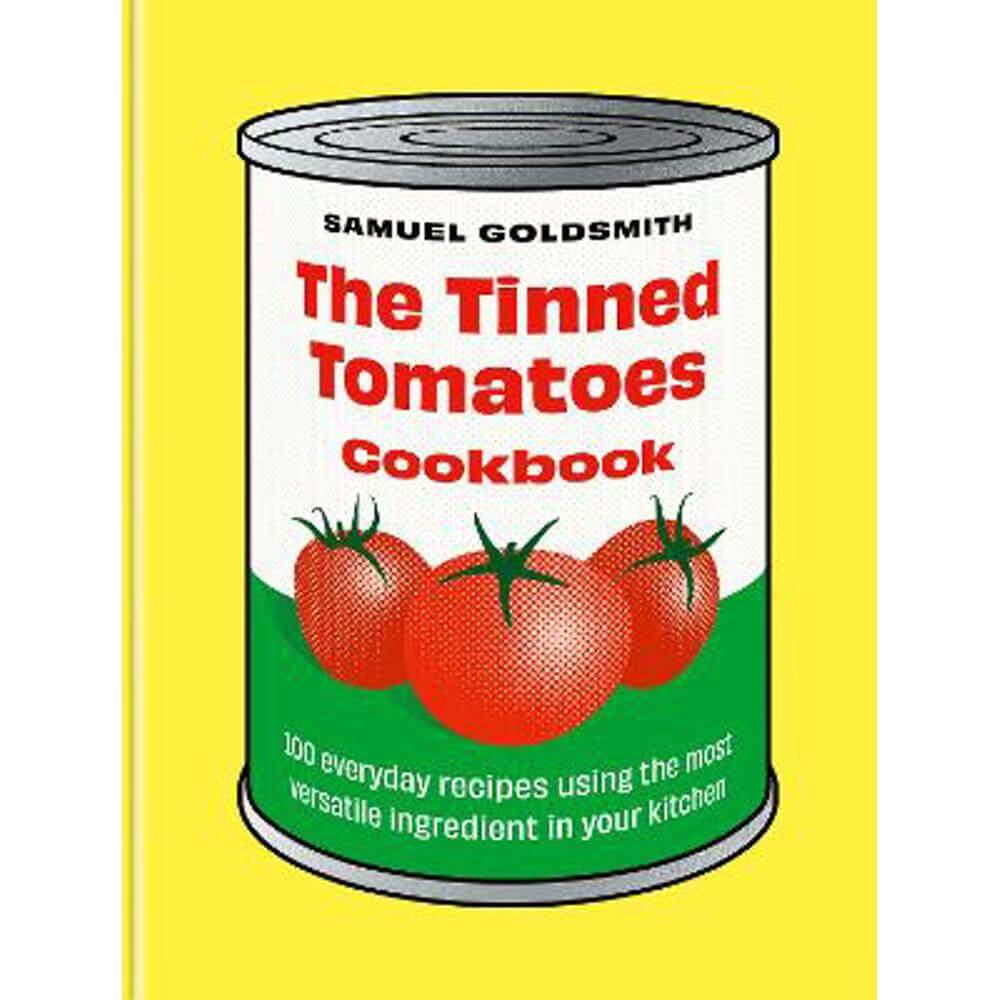 The Tinned Tomatoes Cookbook: 100 everyday recipes using the most versatile ingredient in your kitchen (Hardback) - Samuel Goldsmith